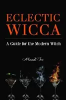 Wicca Ecléctica: Una Guía para la Bruja Moderna (Bruja Ecléctica, Libro de Brujería, para Lectores de la Casa Mágica o de la Wi Verde - Eclectic Wicca: A Guide for the Modern Witch (Eclectic Witch, Book on Witchcraft, for Readers of the Magical Household or the Green Wi