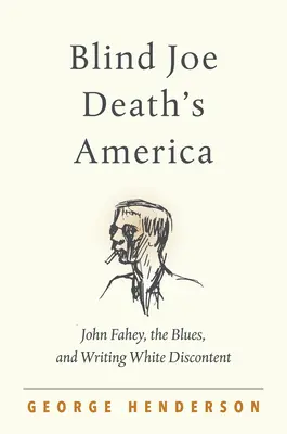 La América de Blind Joe Death: John Fahey, el blues y la escritura del descontento blanco - Blind Joe Death's America: John Fahey, the Blues, and Writing White Discontent