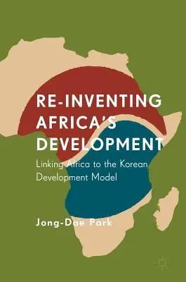Reinventar el desarrollo de África: Vincular África al modelo de desarrollo coreano - Re-Inventing Africa's Development: Linking Africa to the Korean Development Model