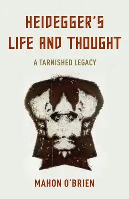 La vida y el pensamiento de Heidegger: Un legado empañado - Heidegger's Life and Thought: A Tarnished Legacy