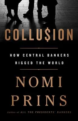 La colusión: Cómo los banqueros centrales amañaron el mundo - Collusion: How Central Bankers Rigged the World