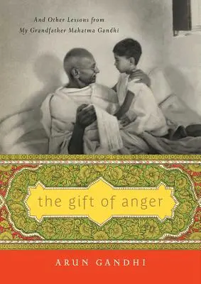 El don de la ira: Y otras lecciones de mi abuelo Mahatma Gandhi - The Gift of Anger: And Other Lessons from My Grandfather Mahatma Gandhi