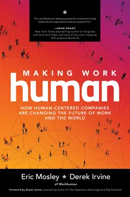 Hacer humano el trabajo: cómo las empresas centradas en el ser humano están cambiando el futuro del trabajo y del mundo - Making Work Human: How Human-Centered Companies Are Changing the Future of Work and the World