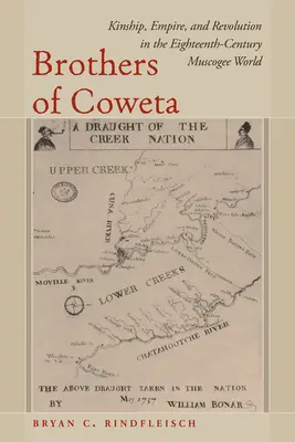 Hermanos de Coweta: Parentesco, imperio y revolución en el mundo muscogee del siglo XVIII - Brothers of Coweta: Kinship, Empire, and Revolution in the Eighteenth-Century Muscogee World