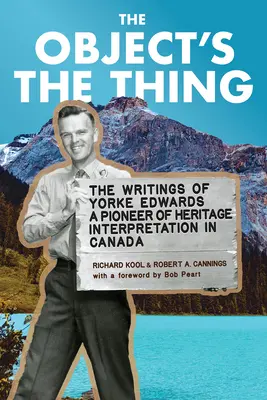 El objeto es la cosa: escritos de R. Yorke Edwards, pionero de la interpretación del patrimonio en Canadá - The Object's the Thing: The Writings of R. Yorke Edwards, a Pioneer of Heritage Interpretation in Canada