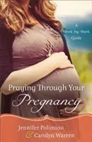 Rezar durante el embarazo: Guía semanal - Praying Through Your Pregnancy: A Week-By-Week Guide