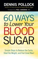 60 maneras de reducir el azúcar en sangre: Pasos sencillos para reducir los carbohidratos, perder peso y sentirse bien ¡ya! - 60 Ways to Lower Your Blood Sugar: Simple Steps to Reduce the Carbs, Shed the Weight, and Feel Great Now!
