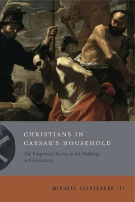 Cristianos en casa del César: Los esclavos del emperador en la construcción del cristianismo - Christians in Caesar's Household: The Emperors' Slaves in the Makings of Christianity