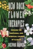 Nuevas terapias con Flores de Bach: Sanar las causas emocionales y espirituales de la enfermedad - New Bach Flower Therapies: Healing the Emotional and Spiritual Causes of Illness