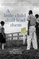A Little Child Shall Lead Them: A Documentary Account of the Struggle for School Desegregation in Prince Edward County, Virginia (Un niño pequeño los guiará: relato documental de la lucha por la desegregación escolar en el condado de Prince Edward, Virginia) - A Little Child Shall Lead Them: A Documentary Account of the Struggle for School Desegregation in Prince Edward County, Virginia