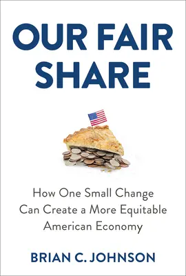 Nuestra parte justa: Cómo un pequeño cambio puede crear una economía estadounidense más equitativa - Our Fair Share: How One Small Change Can Create a More Equitable American Economy