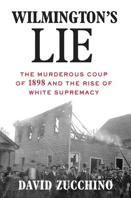 La mentira de Wilmington (Ganador del Premio Pulitzer 2021): El golpe asesino de 1898 y el auge de la supremacía blanca - Wilmington's Lie (Winner of the 2021 Pulitzer Prize): The Murderous Coup of 1898 and the Rise of White Supremacy