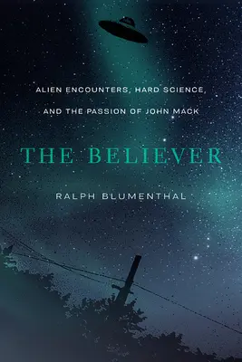 El creyente: Encuentros con extraterrestres, ciencia dura y la pasión de John Mack - The Believer: Alien Encounters, Hard Science, and the Passion of John Mack