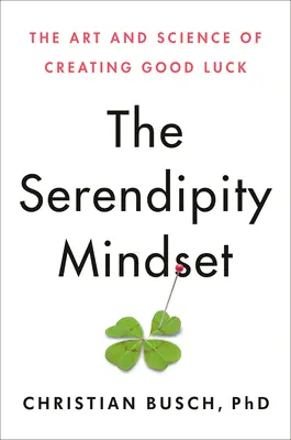 La mentalidad de la serendipia: El arte y la ciencia de crear buena suerte - The Serendipity Mindset: The Art and Science of Creating Good Luck