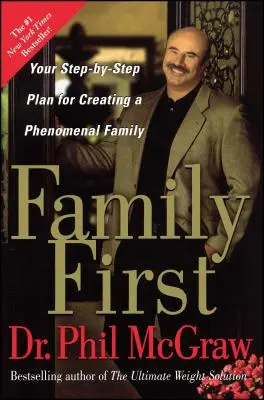 La familia ante todo: Su plan paso a paso para crear una familia fenomenal - Family First: Your Step-By-Step Plan for Creating a Phenomenal Family