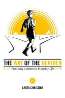 El camino de los paganos: Practicar el ateísmo en la vida cotidiana - The Way of the Heathen: Practicing Atheism in Everyday Life