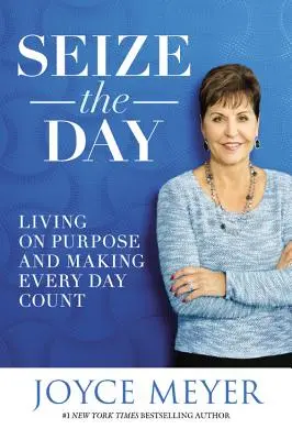 Aprovecha el día: Vivir con un propósito y hacer que cada día cuente - Seize the Day: Living on Purpose and Making Every Day Count