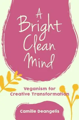 Una mente brillante y limpia: Veganismo para la transformación creativa (Libro sobre veganismo) - A Bright Clean Mind: Veganism for Creative Transformation (Book on Veganism)