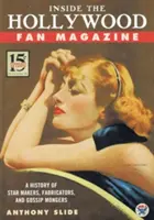 Inside the Hollywood Fan Magazine: Una historia de creadores de estrellas, fabricantes y cotillas - Inside the Hollywood Fan Magazine: A History of Star Makers, Fabricators, and Gossip Mongers