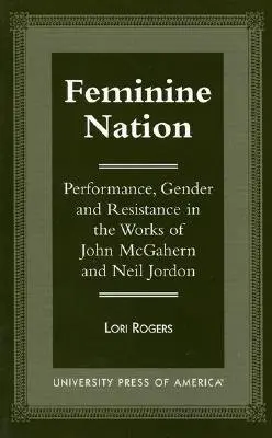 Nación femenina: Interpretación, género y resistencia en las obras de John McGahern y Neil Jordan - Feminine Nation: Performance, Gender and Resistance in the Works of John McGahern and Neil Jordan