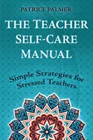 El manual de autocuidado del profesor: Estrategias sencillas para profesores estresados - The Teacher Self-Care Manual: Simple Strategies for Stressed Teachers