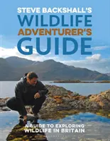 Steve Backshall's Wildlife Adventurer's Guide: Una guía para explorar la vida salvaje en Gran Bretaña - Steve Backshall's Wildlife Adventurer's Guide: A Guide to Exploring Wildlife in Britain