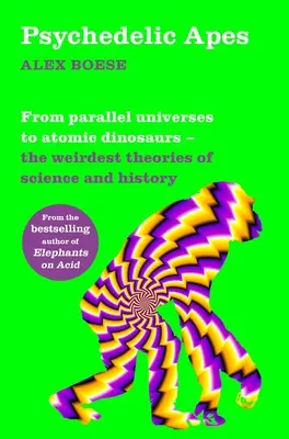 Simios psicodélicos: de los universos paralelos a los dinosaurios atómicos - Las teorías más extrañas de la ciencia y la historia - Psychedelic Apes: From Parallel Universes to Atomic Dinosaurs - The Weirdest Theories of Science and History