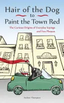 De Pelo de Perro a Pintar la Ciudad de Rojo: Los curiosos orígenes de los refranes cotidianos y las frases divertidas - Hair of the Dog to Paint the Town Red: The Curious Origins of Everyday Sayings and Fun Phrases