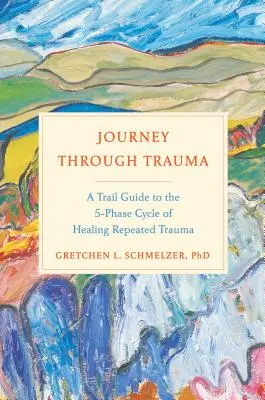 Viaje a través del trauma: Una guía para el ciclo de 5 fases de curación del trauma repetido - Journey Through Trauma: A Trail Guide to the 5-Phase Cycle of Healing Repeated Trauma