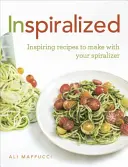 Inspiralized - Recetas inspiradoras para hacer con tu espiralizador - Inspiralized - Inspiring recipes to make with your spiralizer