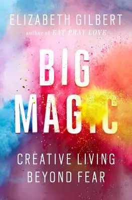 Gran magia: vivir creativamente sin miedo - Big Magic: Creative Living Beyond Fear