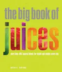 El gran libro de los zumos: Más de 400 mezclas naturales para gozar de salud y vitalidad todos los días - The Big Book of Juices: More Than 400 Natural Blends for Health and Vitality Every Day