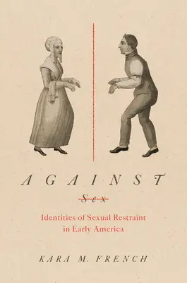 Contra el sexo: Identidades de restricción sexual en la América primitiva - Against Sex: Identities of Sexual Restraint in Early America
