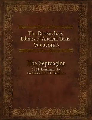 La Biblioteca del Investigador de Textos Antiguos, Volumen 3: La Septuaginta: Traducción de 1851 por Sir Lancelot C. L. Brenton - The Researcher's Library of Ancient Texts, Volume 3: The Septuagint: 1851 Translation by Sir Lancelot C. L. Brenton