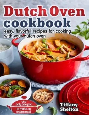 Libro de Cocina de Horno Holandés: Recetas Fáciles y Sabrosas para Cocinar con su Horno Holandés. Utilice una sola olla para preparar una comida completa. - Dutch Oven Cookbook: Easy, Flavorful Recipes for Cooking With Your Dutch Oven. Use Only One Pot to Make an Entire Meal