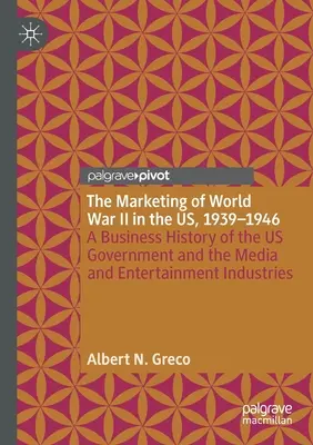 El marketing de la Segunda Guerra Mundial en Estados Unidos, 1939-1946: A Business History of the Us Government and the Media and Entertainment Industries - The Marketing of World War II in the Us, 1939-1946: A Business History of the Us Government and the Media and Entertainment Industries