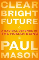 Clear Bright Future: Una defensa radical del ser humano - Clear Bright Future: A Radical Defence of the Human Being