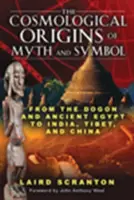 Los orígenes cosmológicos del mito y el símbolo: De los dogones y el Antiguo Egipto a la India, el Tíbet y China - The Cosmological Origins of Myth and Symbol: From the Dogon and Ancient Egypt to India, Tibet, and China