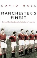 Manchester's Finest - Cómo la catástrofe aérea de Múnich rompió el corazón de una gran ciudad - Manchester's Finest - How the Munich air disaster broke the heart of a great city