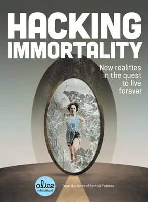 Hackear la inmortalidad: Nuevas realidades en la búsqueda de la eternidad - Hacking Immortality: New Realities in the Quest to Live Forever