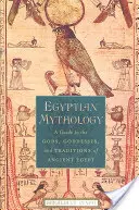 Mitología egipcia: Guía de los dioses, diosas y tradiciones del Antiguo Egipto - Egyptian Mythology: A Guide to the Gods, Goddesses, and Traditions of Ancient Egypt