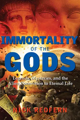 La inmortalidad de los dioses: leyendas, misterios y la conexión extraterrestre con la vida eterna - Immortality of the Gods: Legends, Mysteries, and the Alien Connection to Eternal Life