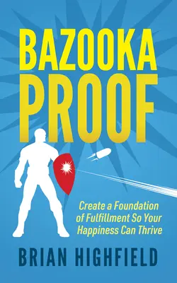 A prueba de bazucas: Crea una base de plenitud para que tu felicidad prospere - Bazooka Proof: Create a Foundation of Fulfillment So Your Happiness Can Thrive