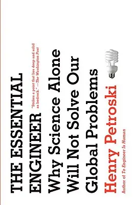 El ingeniero esencial: Por qué la ciencia por sí sola no resolverá nuestros problemas globales - The Essential Engineer: Why Science Alone Will Not Solve Our Global Problems