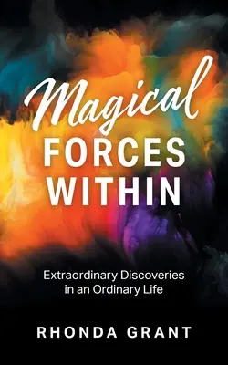 Fuerzas mágicas interiores: Descubrimientos extraordinarios en una vida ordinaria - Magical Forces Within: Extraordinary Discoveries in an Ordinary Life