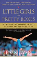 Little Girls in Pretty Boxes: La formación de gimnastas y patinadoras artísticas de élite - Little Girls in Pretty Boxes: The Making and Breaking of Elite Gymnasts and Figure Skaters