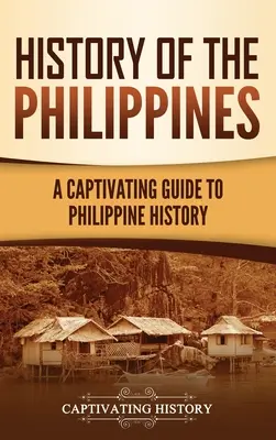 Historia de Filipinas: Una guía cautivadora de la historia de Filipinas - History of the Philippines: A Captivating Guide to Philippine History