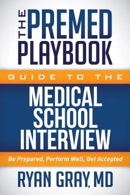 La Guía Premed Playbook a la entrevista de la Facultad de Medicina: Prepárese, obtenga buenos resultados y sea aceptado - The Premed Playbook Guide to the Medical School Interview: Be Prepared, Perform Well, Get Accepted