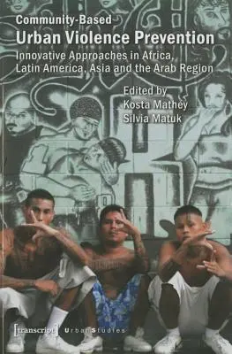 Prevención comunitaria de la violencia urbana: Enfoques innovadores en África, América Latina, Asia y la región árabe - Community-Based Urban Violence Prevention: Innovative Approaches in Africa, Latin America, Asia, and the Arab Region