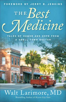 La mejor medicina: Cuentos de humor y esperanza de un médico de pueblo - The Best Medicine: Tales of Humor and Hope from a Small-Town Doctor